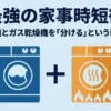 最強の家事時短術。洗濯機とガス乾燥機を分けるという新常識のタイトルスライド画像。