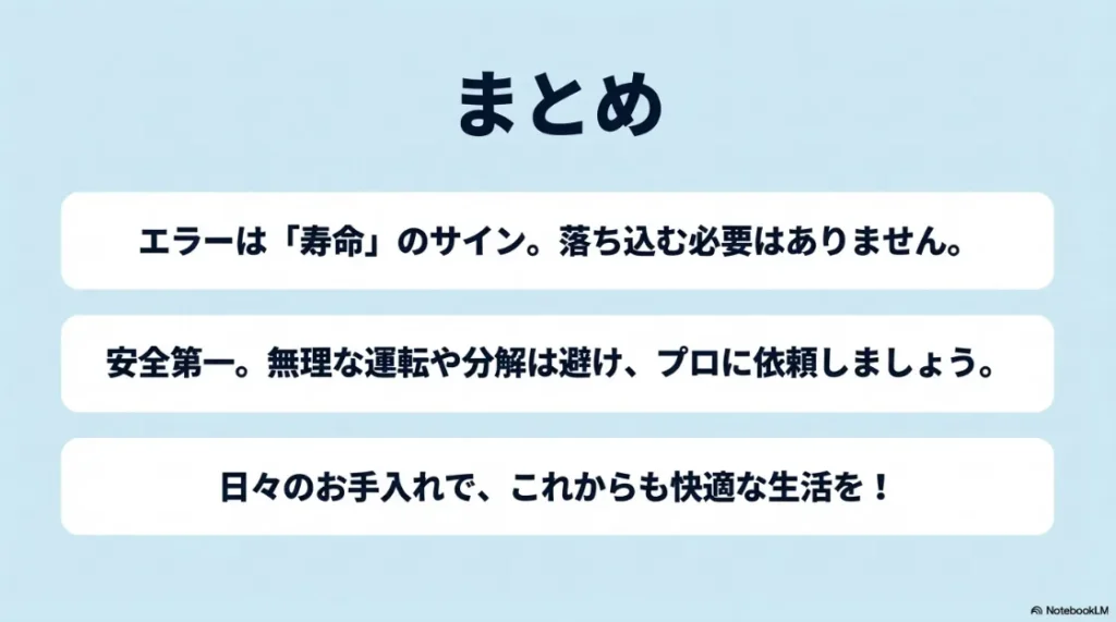 まとめスライド。エラーは寿命のサインであり、安全第一でプロに依頼すること、日々のお手入れの大切さを伝えるメッセージ。